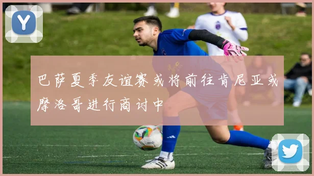 巴萨夏季友谊赛或将前往肯尼亚或摩洛哥进行商讨中